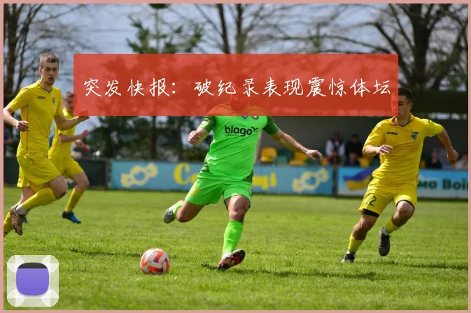 突发快报：破纪录表现震惊体坛