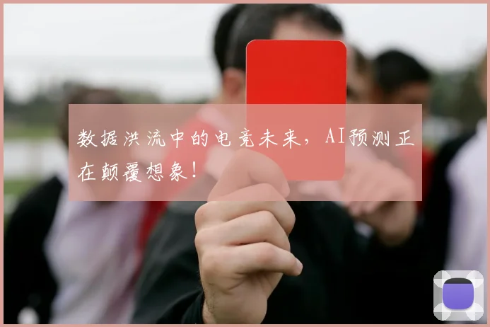 数据洪流中的电竞未来,AI预测正在颠覆想象!