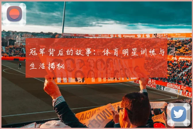 冠军背后的故事:体育明星训练与生活揭秘