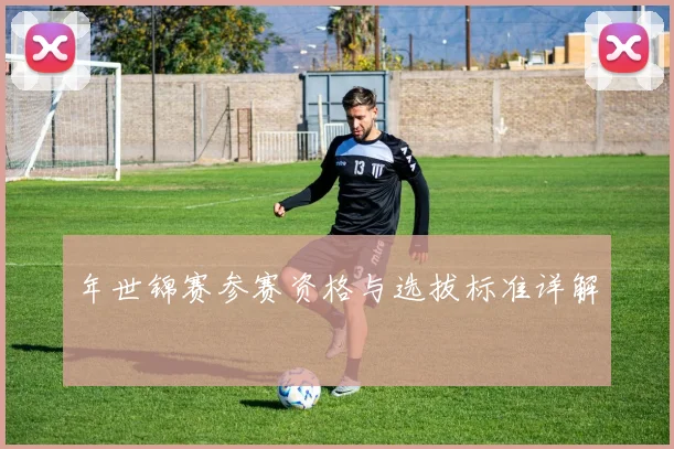 年世锦赛参赛资格与选拔标准详解