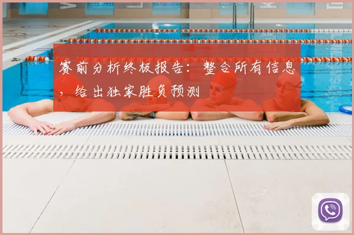 赛前分析终极报告：整合所有信息，给出独家胜负预测