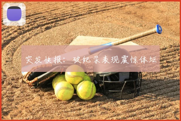 突发快报:破纪录表现震惊体坛