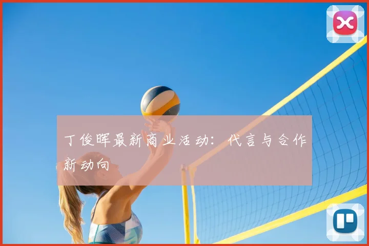 丁俊晖最新商业活动:代言与合作新动向