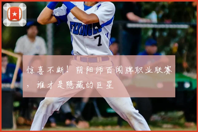 惊喜不断!阴阳师百闻牌职业联赛,谁才是隐藏的巨星